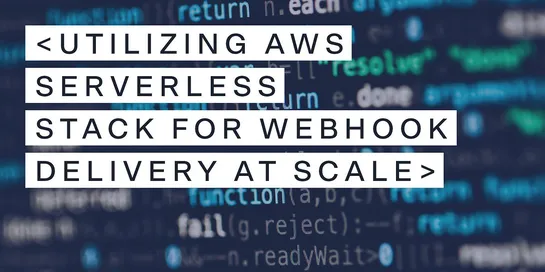 Utilizing AWS Serverless stack for webhook delivery at scale