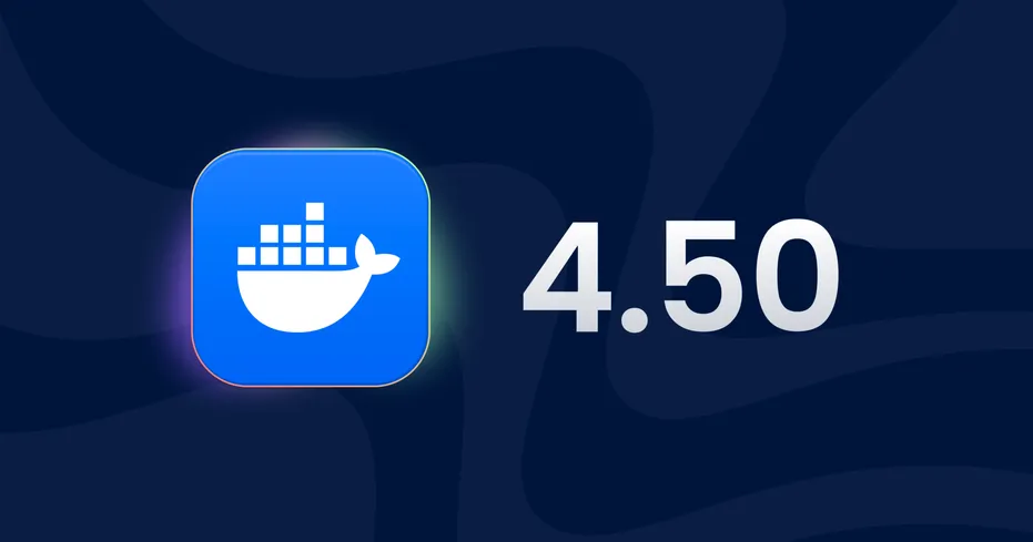 Docker Desktop 4.50 Supercharges Daily Development With AI, Security, and Faster Workflows