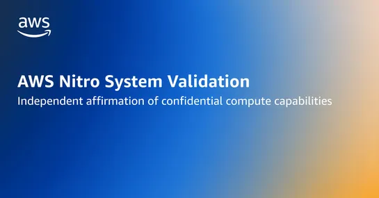 AWS Nitro System gets independent affirmation of its confidential compute capabilities