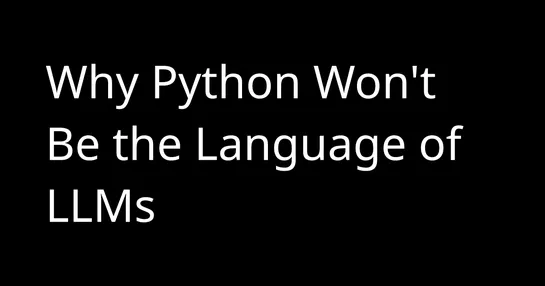 Why Python Won't Be the Language of LLMs