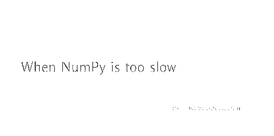 When NumPy is too slow