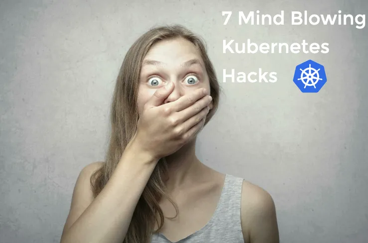 7 Mind-Blowing Kubernetes Hacks