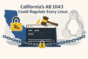 California’s AB 1043 Could Regulate Every Linux Command, and the Open Source World Is Too Quiet