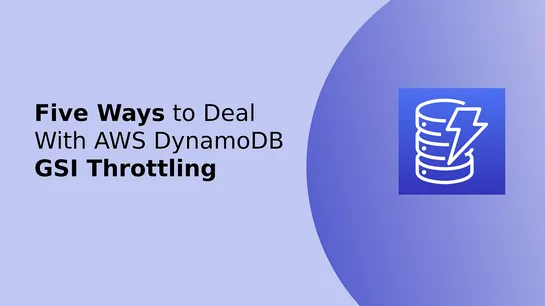 Five Ways to Deal With AWS DynamoDB GSI Throttling