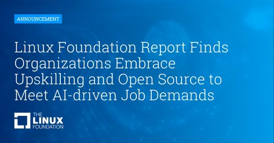 Linux Foundation Report Finds Organizations Embrace Upskilling and Open Source to Meet AI-driven Job Demands