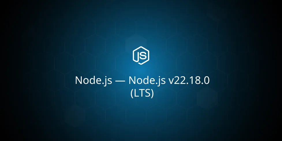Node.js v22.18.0 (LTS) is out