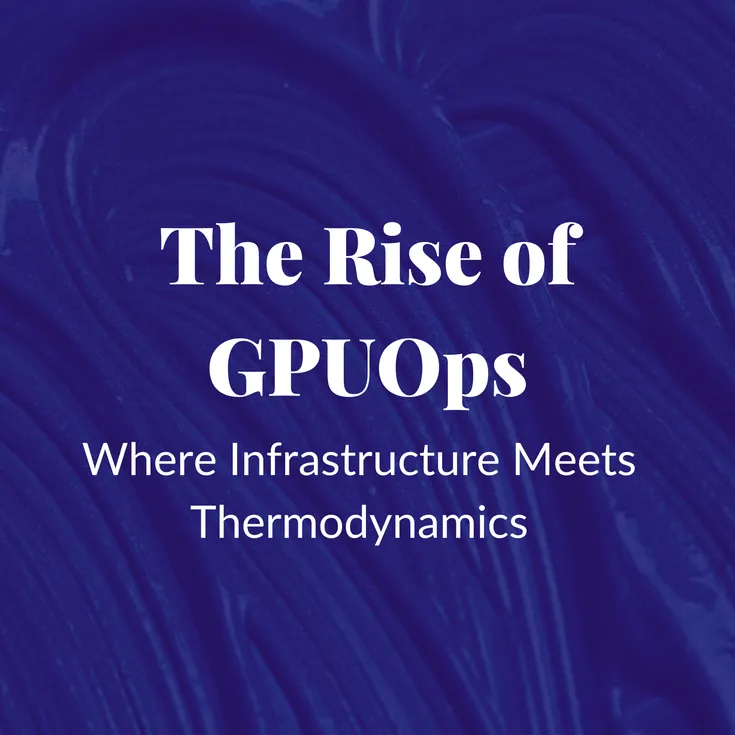 The Rise of GPUOps: Where Infrastructure Meets Thermodynamics