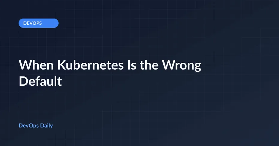 When Kubernetes Is the Wrong Default
